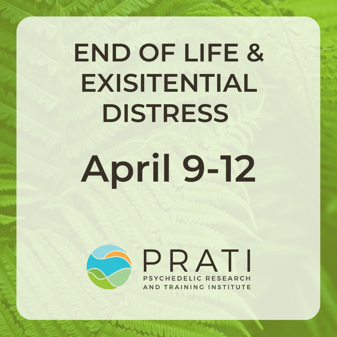 End of Life & Existential Distress Psychedelic-Assisted Therapy Training — April 9-12, 2026